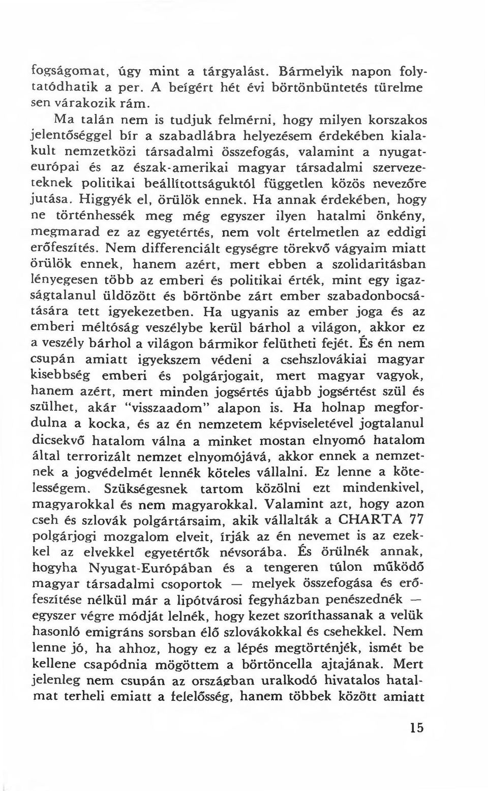 észak-amerikai magyar társadalmi szervezeteknek politikai beállítottságuktól független közös nevezőre jutása. Higgyék el, örülök ennek.