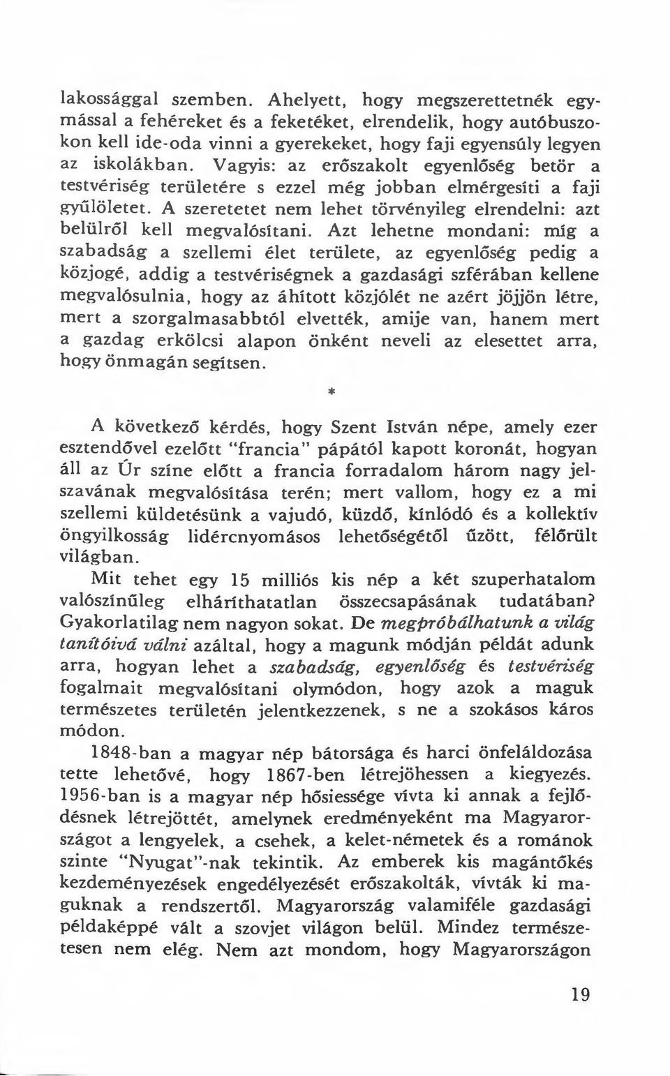 Azt lehetne mondani: míg a szabadság a szellemi élet területe, az egyenlőség pedig a közjogé, addig a testvériségnek a gazdasági szférában kellene megvalósulnia, hogy az áhított közjólét ne azért