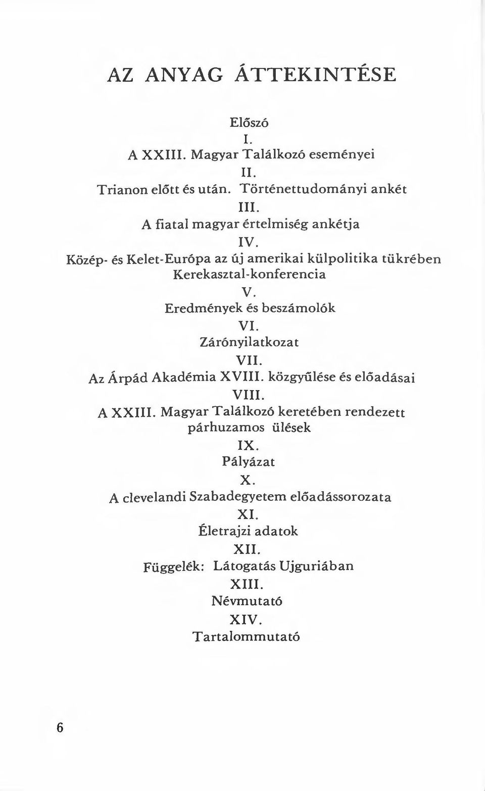 Eredmények és beszámolók VI. Zárónyilatkozat VII. Az Árpád Akadémia XVIII. közgyűlése és előadásai VIII. A XXIII.