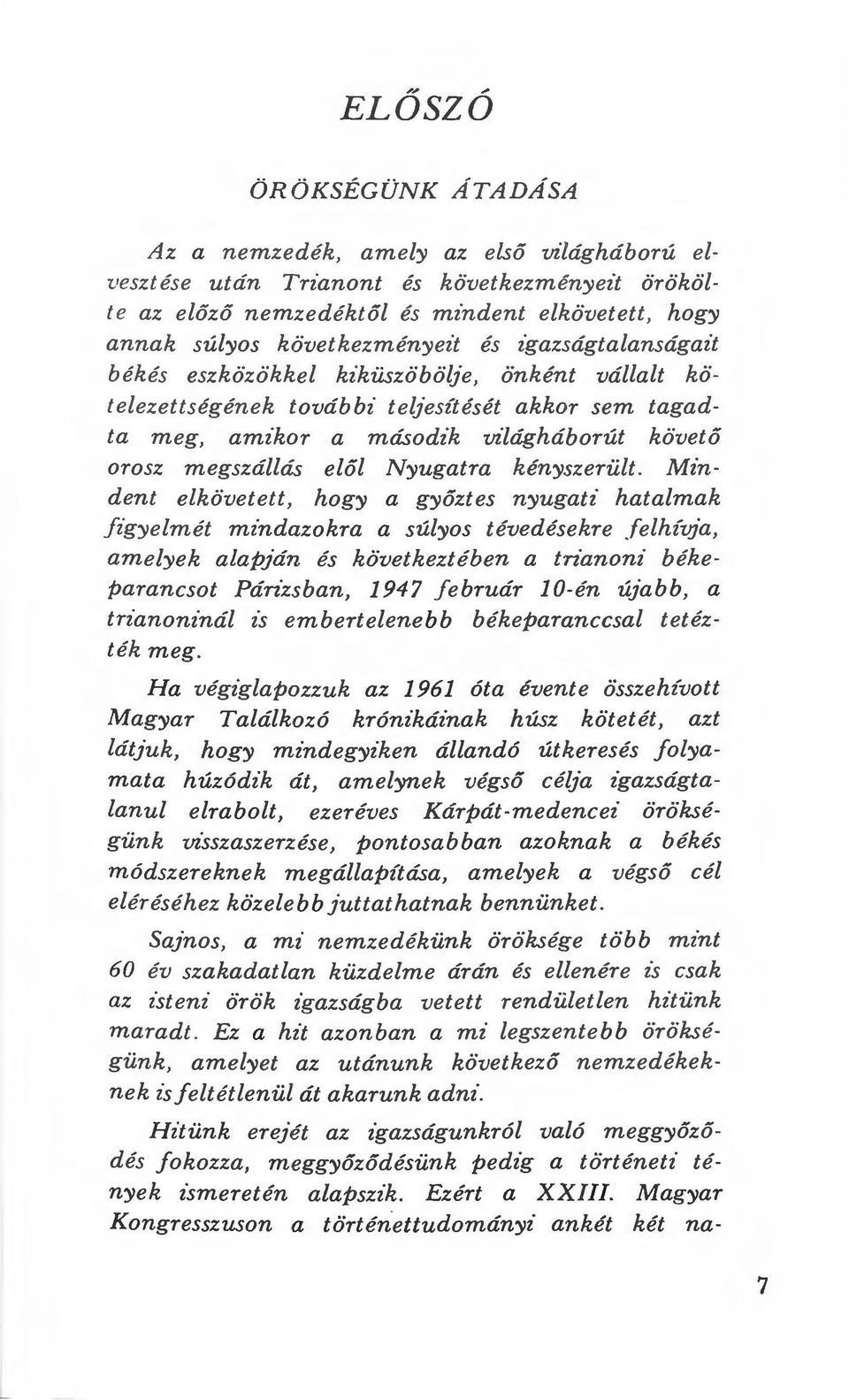 egszállás elől Nyugatra kényszerült. Mindent elkövetett, hogy a győztes nyugati hatalmak figyeimét mindazokra a súlyos tévedésekre.