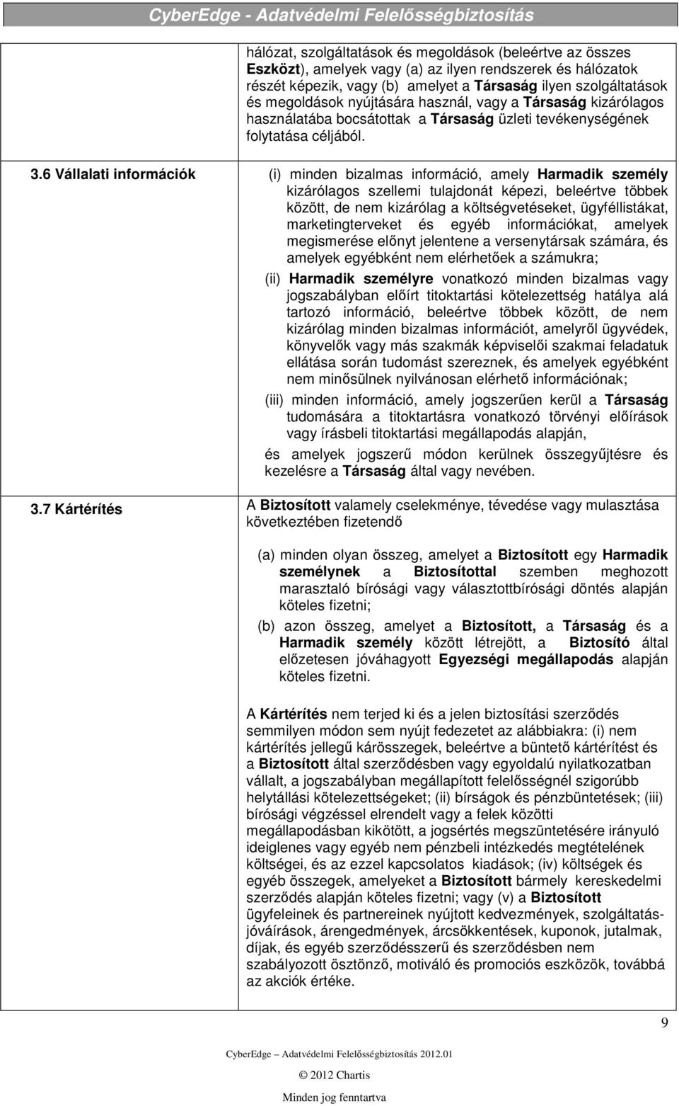 6 Vállalati információk (i) minden bizalmas információ, amely Harmadik személy kizárólagos szellemi tulajdonát képezi, beleértve többek között, de nem kizárólag a költségvetéseket, ügyféllistákat,