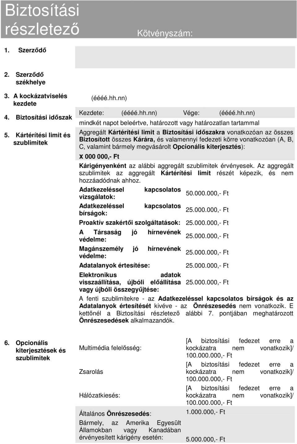 körre vonatkozóan (A, B, C, valamint bármely megvásárolt Opcionális kiterjesztés): x 000 000,- Ft Kárigényenként az alábbi aggregált szublimitek érvényesek.