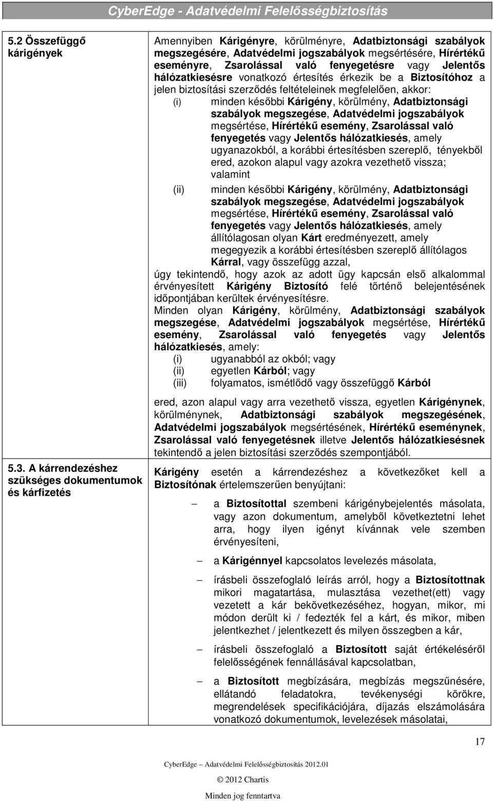 Zsarolással való fenyegetésre vagy Jelentős hálózatkiesésre vonatkozó értesítés érkezik be a Biztosítóhoz a jelen biztosítási szerződés feltételeinek megfelelően, akkor: (i) minden későbbi Kárigény,