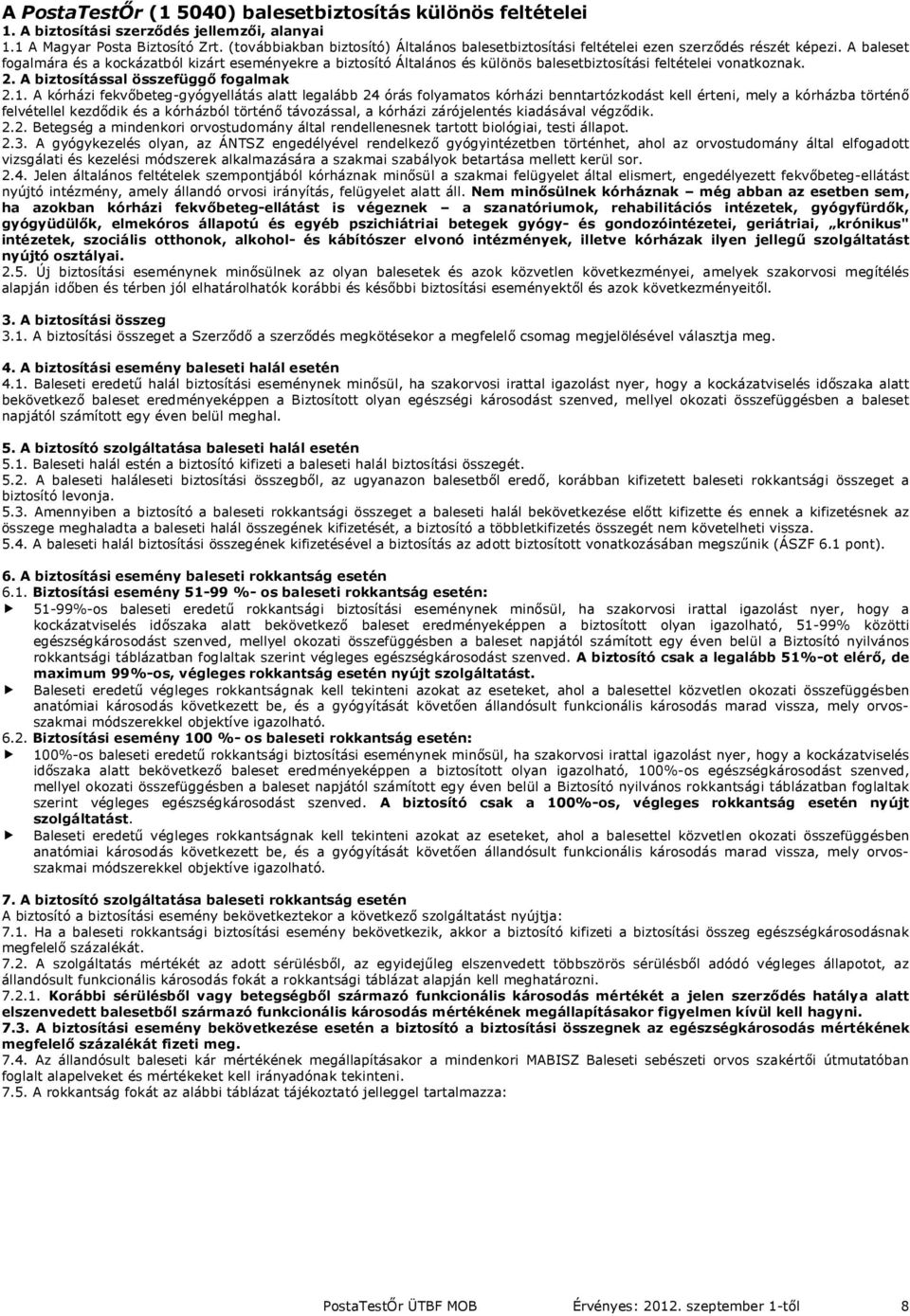 A baleset fogalmára és a kockázatból kizárt eseményekre a biztosító Általános és különös balesetbiztosítási feltételei vonatkoznak. 2. A biztosítással összefüggő fogalmak 2.1.