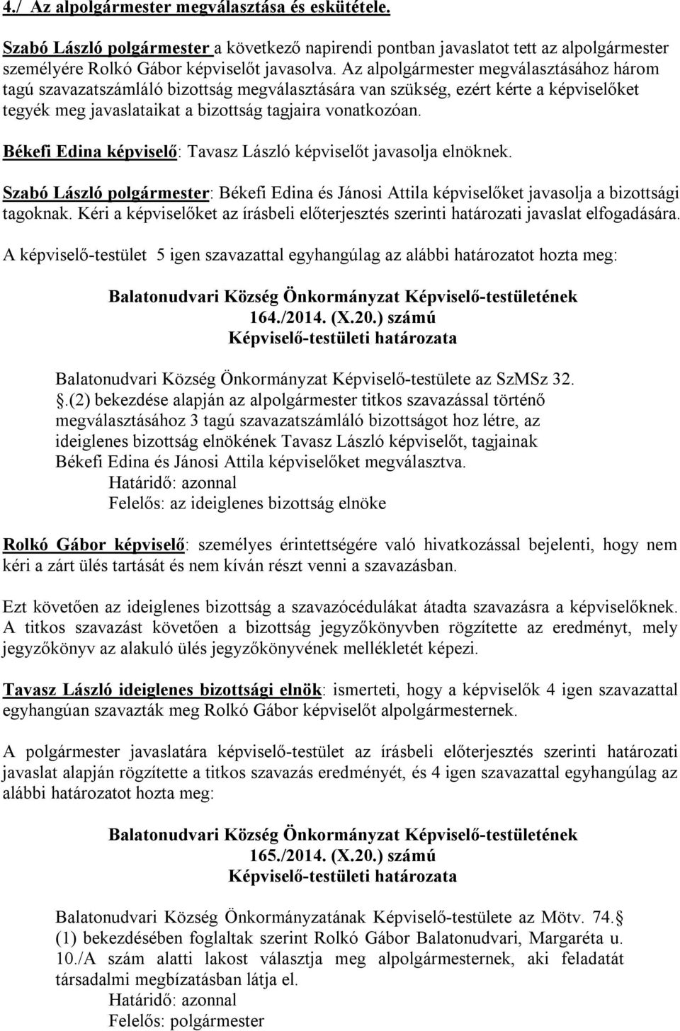 Békefi Edina képviselő: Tavasz László képviselőt javasolja elnöknek. Szabó László polgármester: Békefi Edina és Jánosi Attila képviselőket javasolja a bizottsági tagoknak.