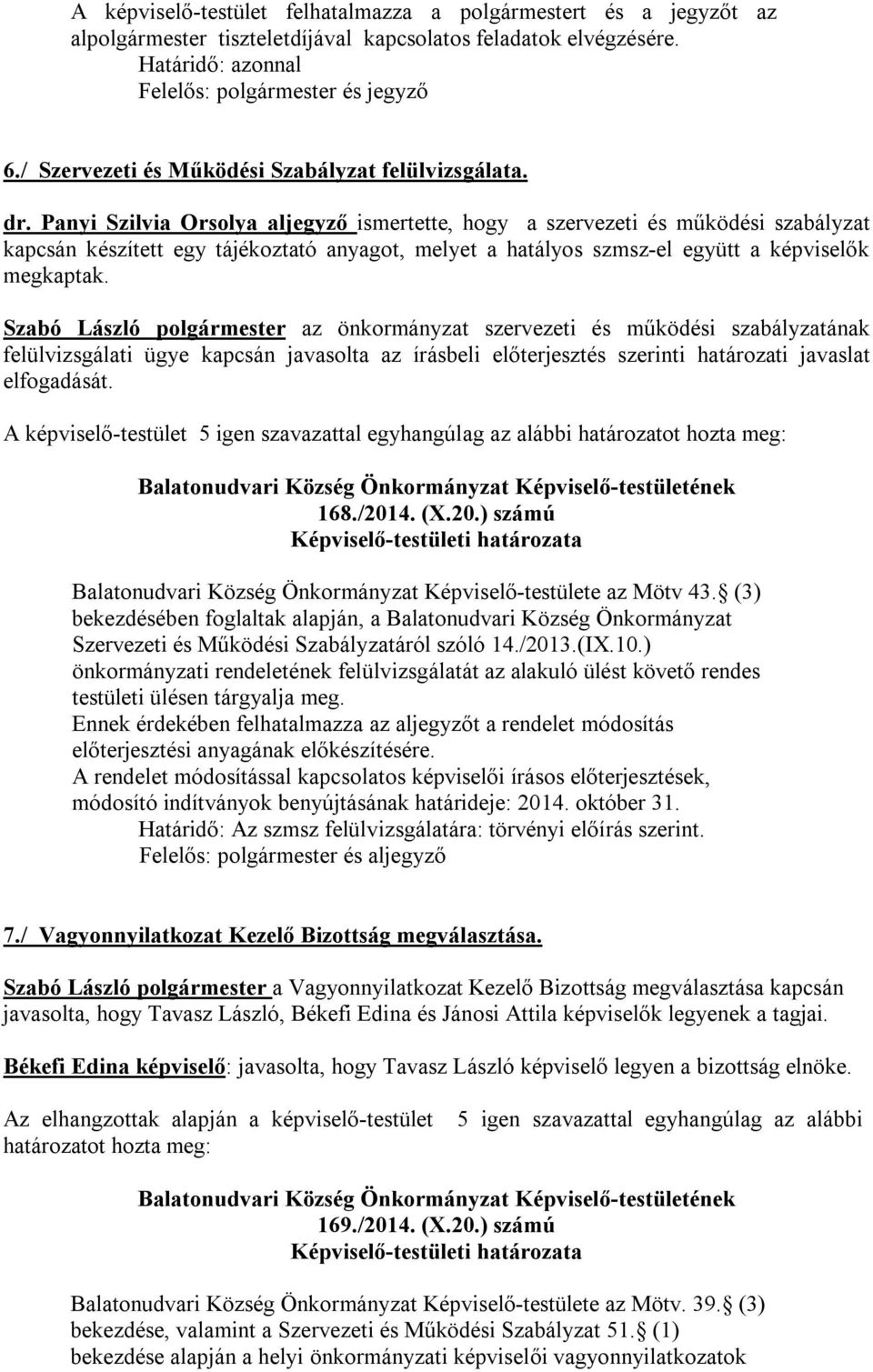 Szabó László polgármester az önkormányzat szervezeti és működési szabályzatának felülvizsgálati ügye kapcsán javasolta az írásbeli előterjesztés szerinti határozati javaslat elfogadását.