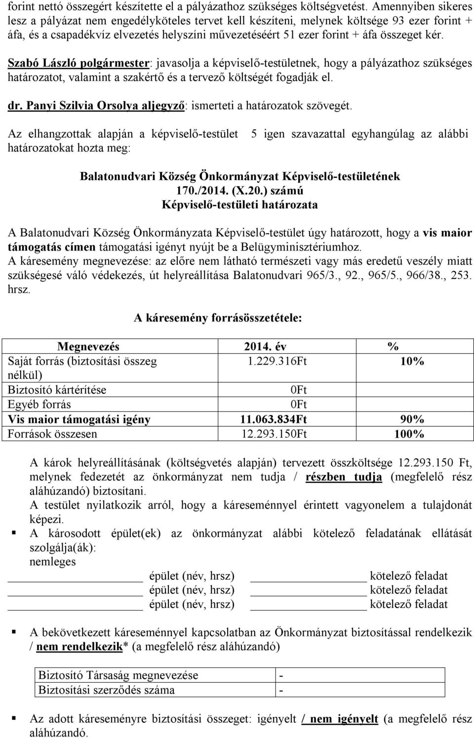 kér. Szabó László polgármester: javasolja a képviselő-testületnek, hogy a pályázathoz szükséges határozatot, valamint a szakértő és a tervező költségét fogadják el. dr.