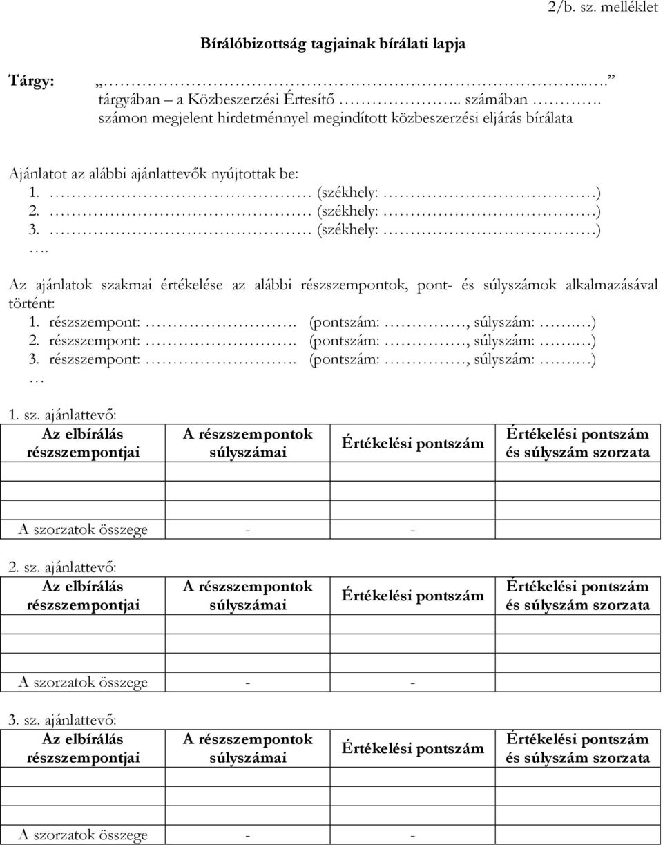 2. (székhely: ) 3. (székhely: ). Az ajánlatok szakmai értékelése az alábbi részszempontok, pont- és súlyszámok alkalmazásával történt: 1. részszempont:. (pontszám:, súlyszám:. ) 2. részszempont:. (pontszám:, súlyszám:. ) 3. részszempont:. (pontszám:, súlyszám:. ) 1.