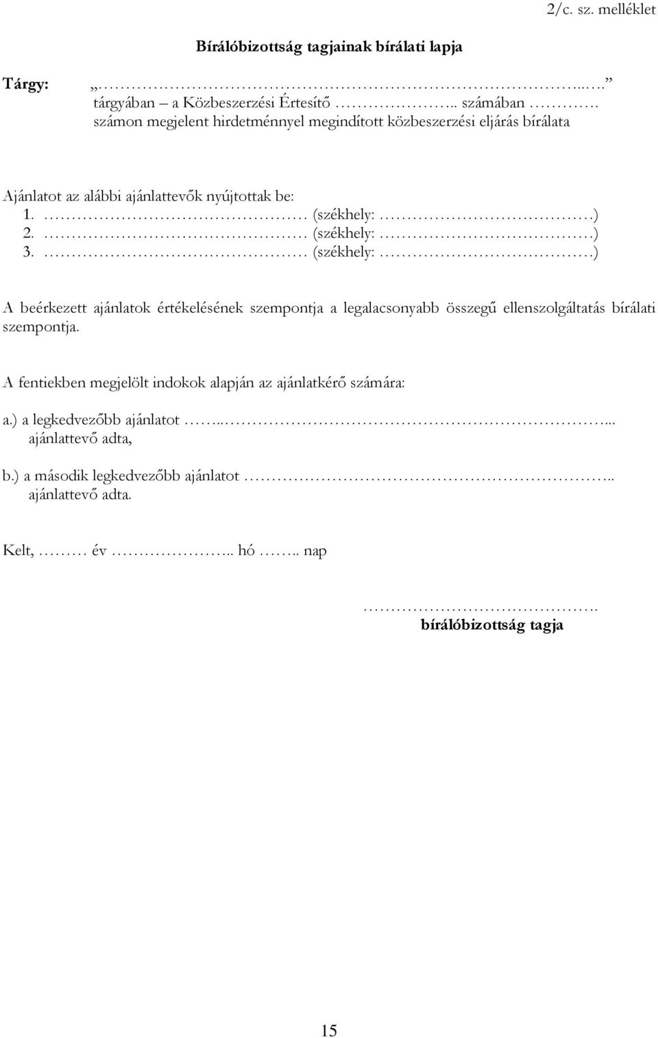 (székhely: ) 3. (székhely: ) A beérkezett ajánlatok értékelésének szempontja a legalacsonyabb összegű ellenszolgáltatás bírálati szempontja.