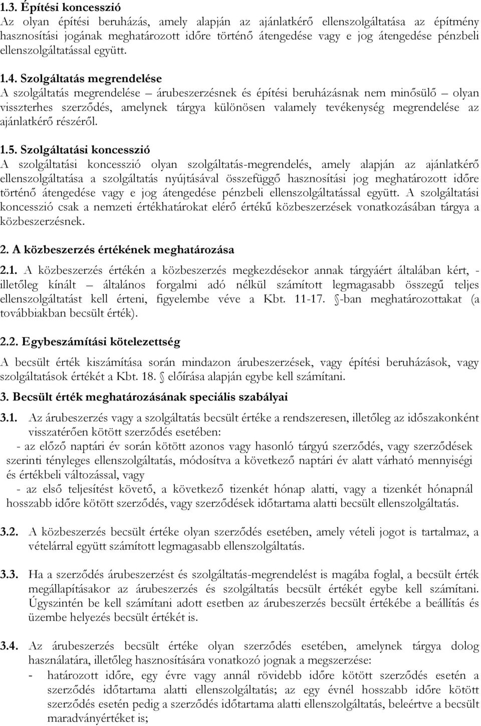 Szolgáltatás megrendelése A szolgáltatás megrendelése árubeszerzésnek és építési beruházásnak nem minősülő olyan visszterhes szerződés, amelynek tárgya különösen valamely tevékenység megrendelése az