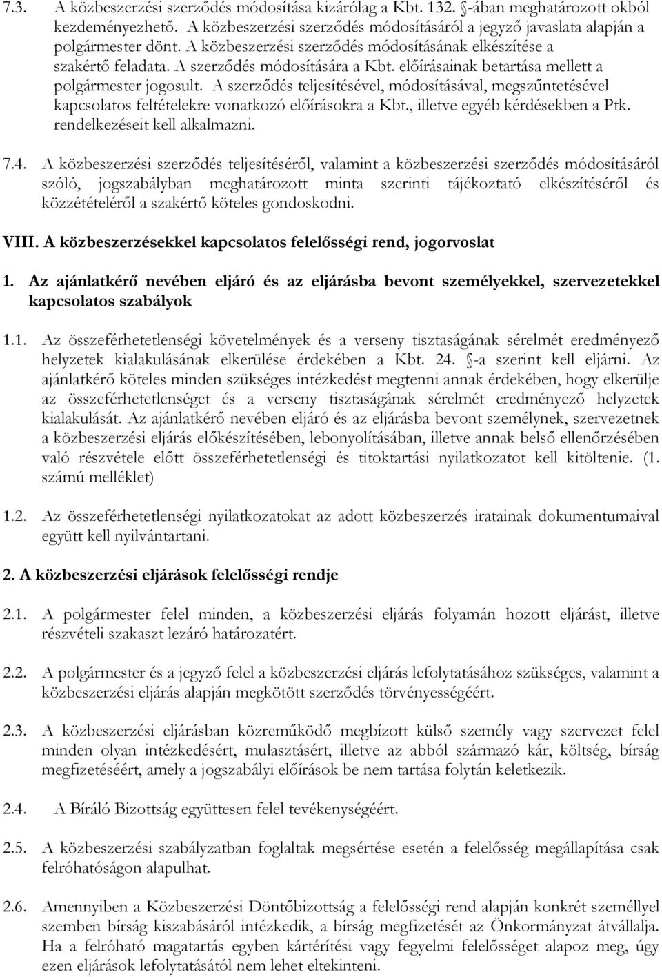 A szerződés teljesítésével, módosításával, megszűntetésével kapcsolatos feltételekre vonatkozó előírásokra a Kbt., illetve egyéb kérdésekben a Ptk. rendelkezéseit kell alkalmazni. 7.4.