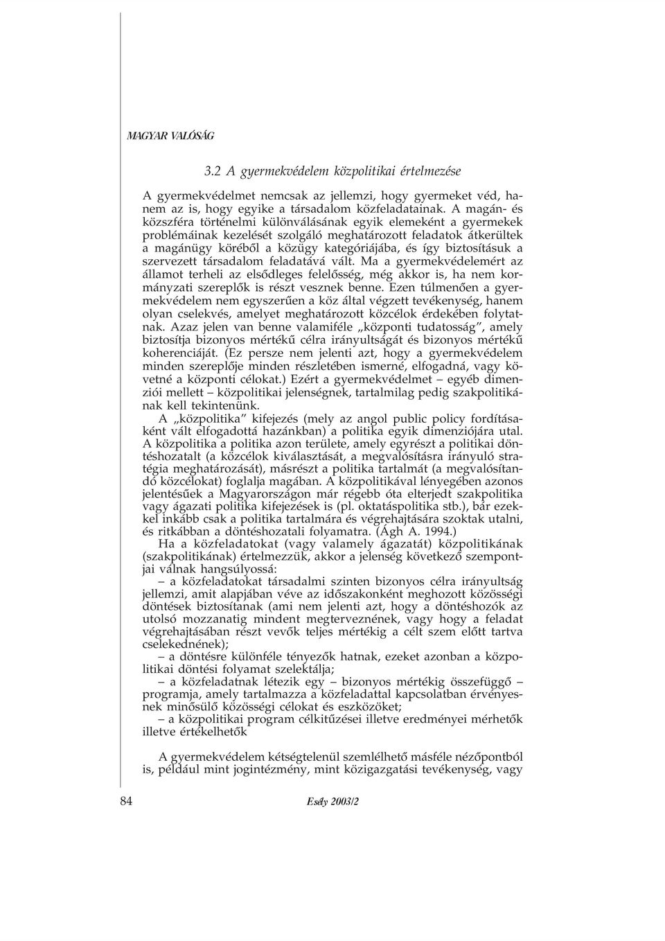 biztosításuk a szervezett társadalom feladatává vált. Ma a gyermekvédelemért az államot terheli az elsõdleges felelõsség, még akkor is, ha nem kormányzati szereplõk is részt vesznek benne.