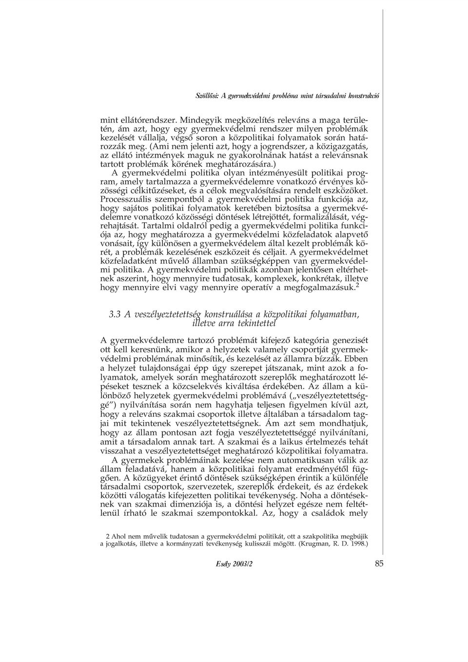 (Ami nem jelenti azt, hogy a jogrendszer, a közigazgatás, az ellátó intézmények maguk ne gyakorolnának hatást a relevánsnak tartott problémák körének meghatározására.