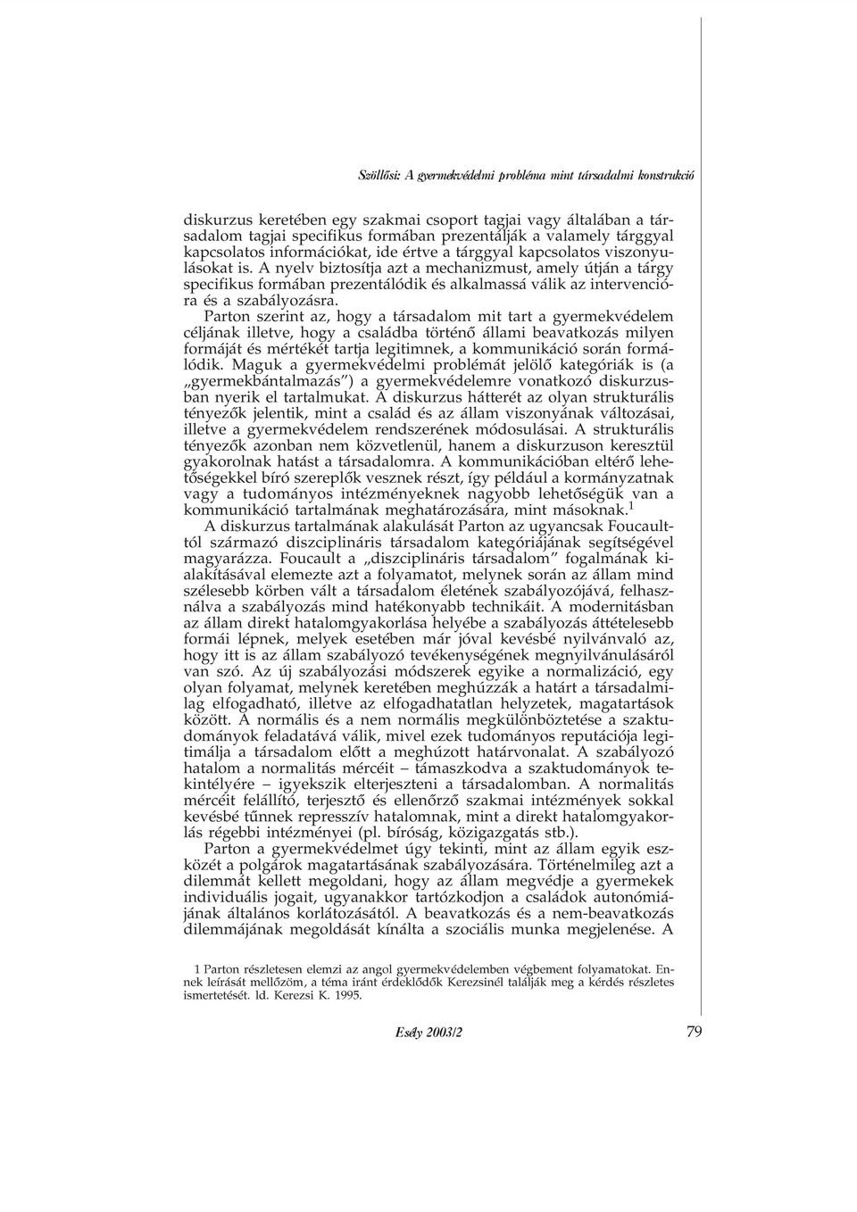 A nyelv biztosítja azt a mechanizmust, amely útján a tárgy specifikus formában prezentálódik és alkalmassá válik az intervencióra és a szabályozásra.