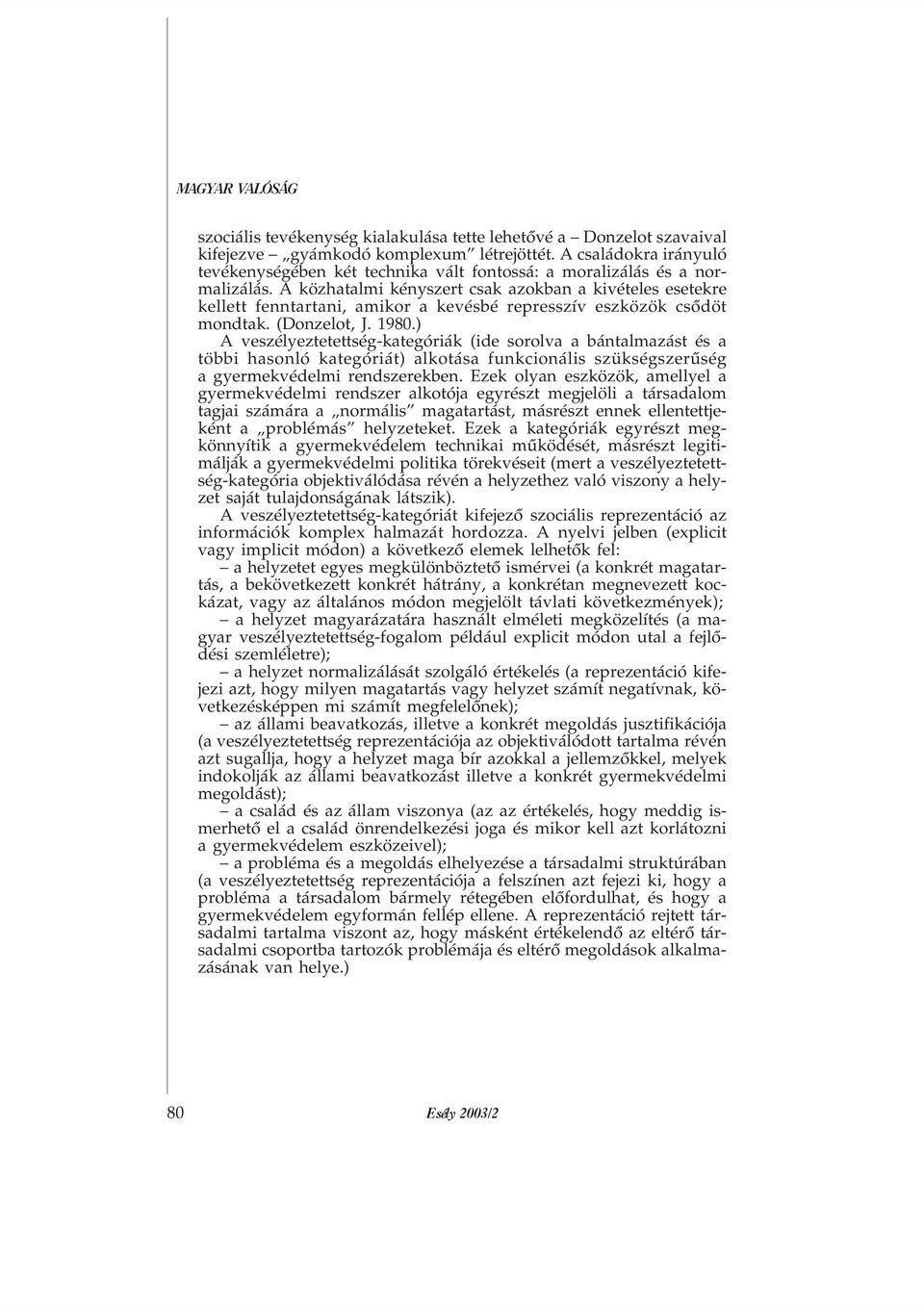 A közhatalmi kényszert csak azokban a kivételes esetekre kellett fenntartani, amikor a kevésbé represszív eszközök csõdöt mondtak. (Donzelot, J. 1980.