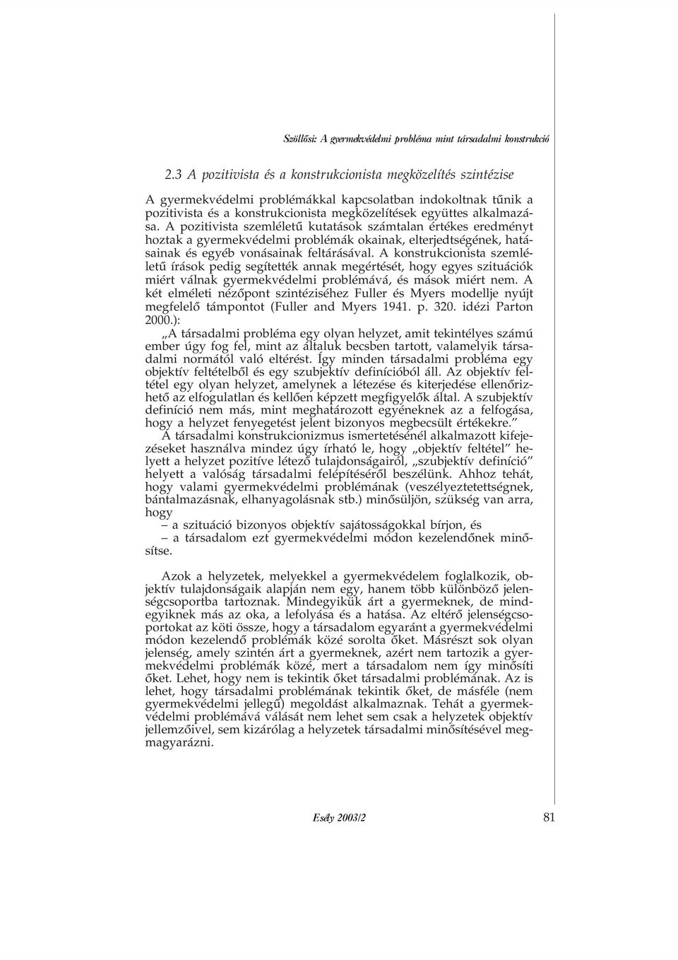 A pozitivista szemléletû kutatások számtalan értékes eredményt hoztak a gyermekvédelmi problémák okainak, elterjedtségének, hatásainak és egyéb vonásainak feltárásával.