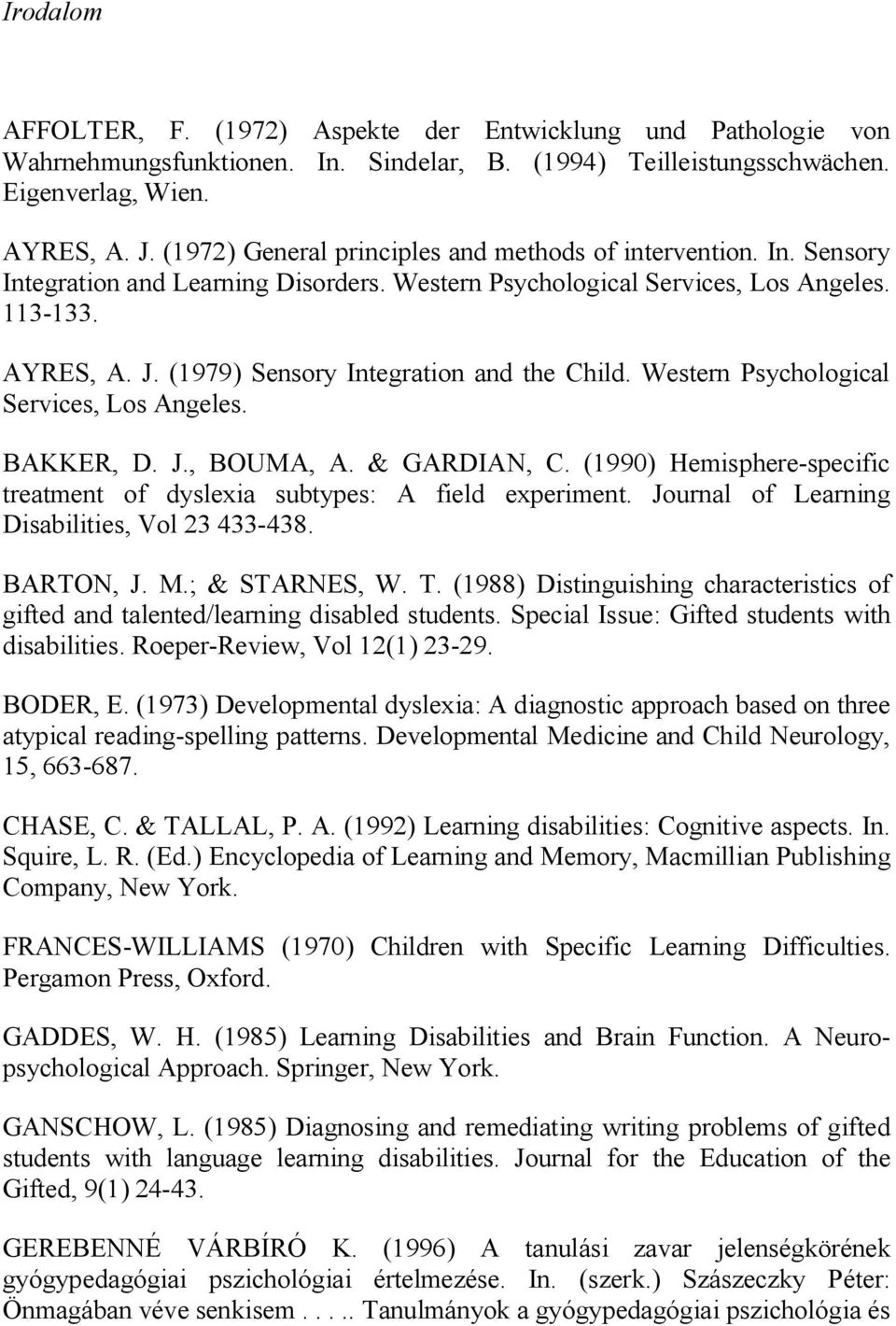 (1979) Sensory Integration and the Child. Western Psychological Services, Los Angeles. BAKKER, D. J., BOUMA, A. & GARDIAN, C.