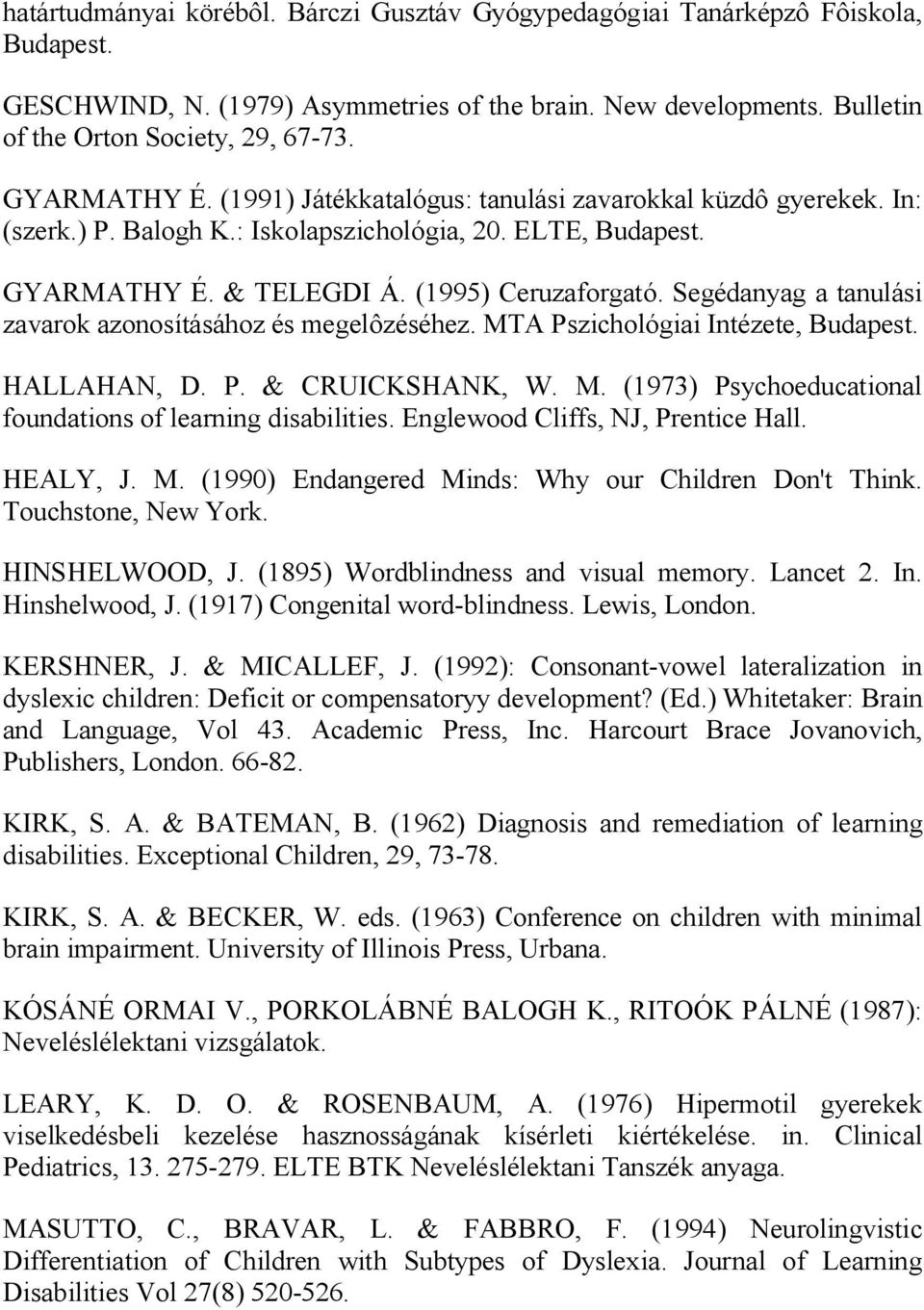 Segédanyag a tanulási zavarok azonosításához és megelôzéséhez. MTA Pszichológiai Intézete, Budapest. HALLAHAN, D. P. & CRUICKSHANK, W. M. (1973) Psychoeducational foundations of learning disabilities.