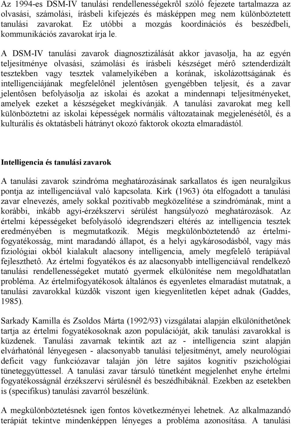 A DSM-IV tanulási zavarok diagnosztizálását akkor javasolja, ha az egyén teljesítménye olvasási, számolási és írásbeli készséget mérô sztenderdizált tesztekben vagy tesztek valamelyikében a korának,