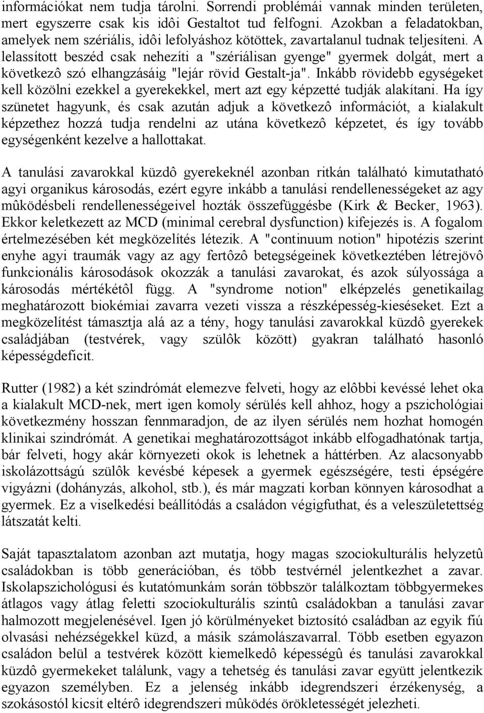 A lelassított beszéd csak nehezíti a "szériálisan gyenge" gyermek dolgát, mert a következô szó elhangzásáig "lejár rövid Gestalt-ja".