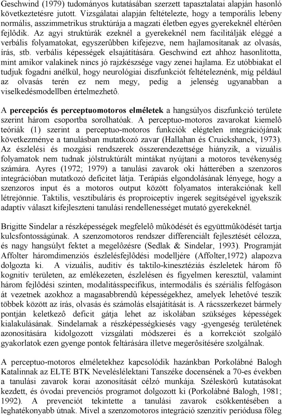 Az agyi struktúrák ezeknél a gyerekeknél nem facilitálják eléggé a verbális folyamatokat, egyszerûbben kifejezve, nem hajlamosítanak az olvasás, írás, stb. verbális képességek elsajátítására.