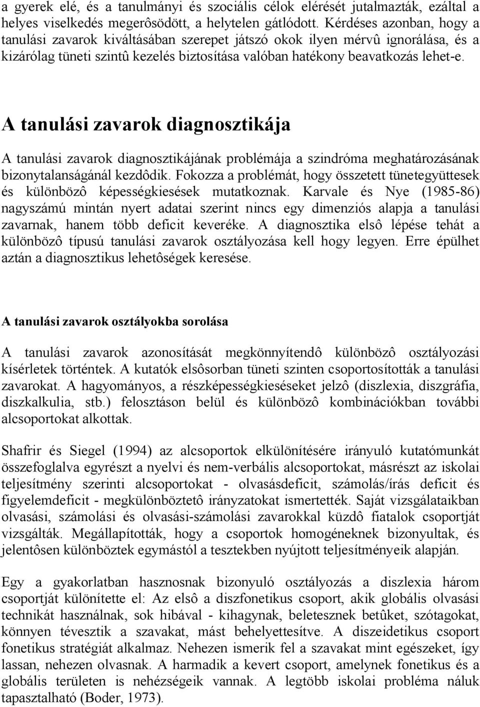 A tanulási zavarok diagnosztikája A tanulási zavarok diagnosztikájának problémája a szindróma meghatározásának bizonytalanságánál kezdôdik.