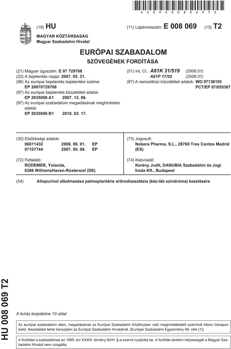 (96) Az európai bejelentés bejelentési száma: EP 070729768 (97) Az európai bejelentés közzétételi adatai: EP 06 A1 07. 12. 06. (97) Az európai szabadalom megadásának meghirdetési adatai: EP 06 B1. 02.