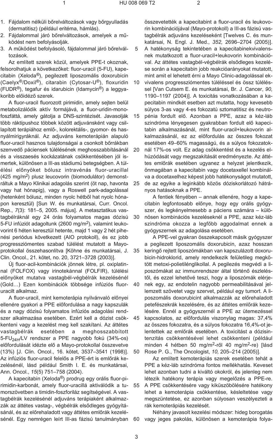 Az említett szerek közül, amelyek PPE¹t okoznak, felsorolhatjuk a következõket: fluor-uracil (¹FU), kapecitabin (Xeloda ), pegilezett liposzomális doxorubicin (Caelyx /Doxil ), citarabin (Cytosar-U