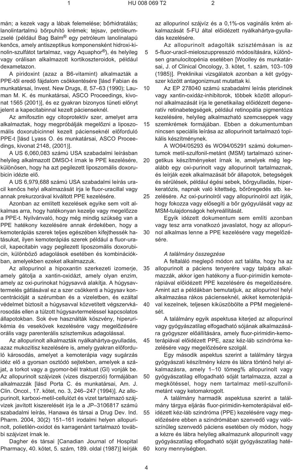 A piridoxint (azaz a B6¹vitamint) alkalmazták a PPE-tõl eredõ fájdalom csökkentésére [lásd Fabian és munkatársai, Invest. New Drugs, 8, 7 63 (1990); Lauman M. K.