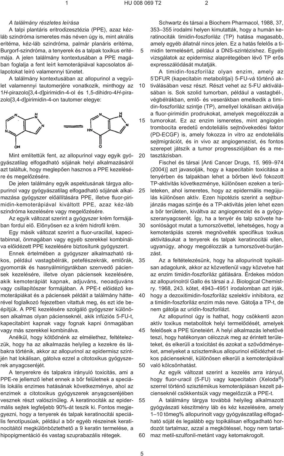 A találmány kontextusában az allopurinol a vegyület valamennyi tautomerjére vonatkozik, minthogy az 1H¹pirazolo[3,4¹d]pirimidin-4¹ol és 1,-dihidro-4H¹pirazolo[3,4¹d]pirimidin-4¹on tautomer elegye: