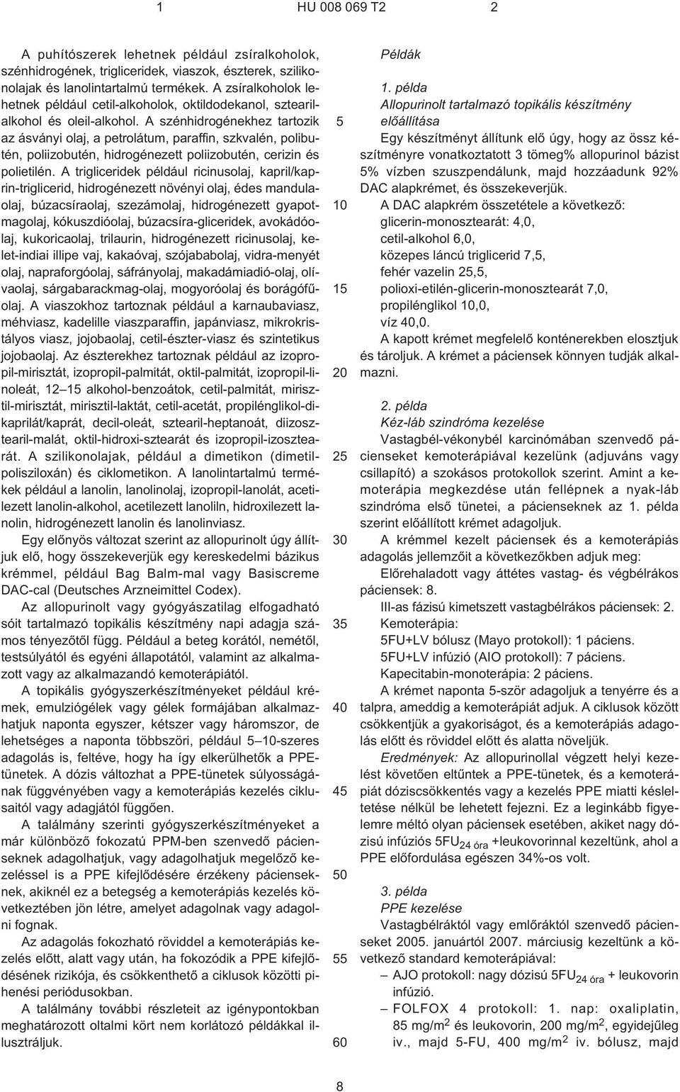 A szénhidrogénekhez tartozik az ásványi olaj, a petrolátum, paraffin, szkvalén, polibutén, poliizobutén, hidrogénezett poliizobutén, cerizin és polietilén.