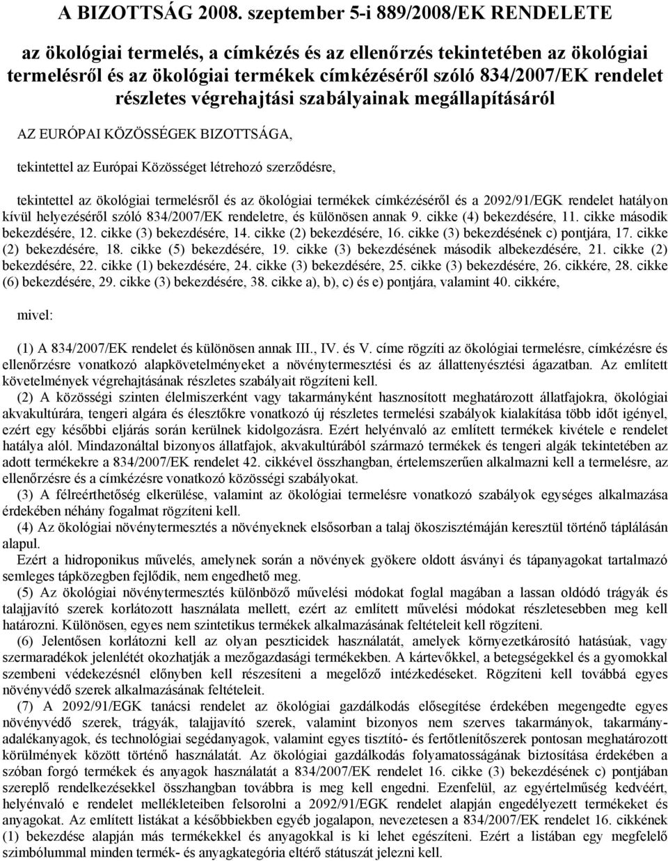 részletes végrehajtási szabályainak megállapításáról AZ EURÓPAI KÖZÖSSÉGEK BIZOTTSÁGA, tekintettel az Európai Közösséget létrehozó szerződésre, tekintettel az ökológiai termelésről és az ökológiai