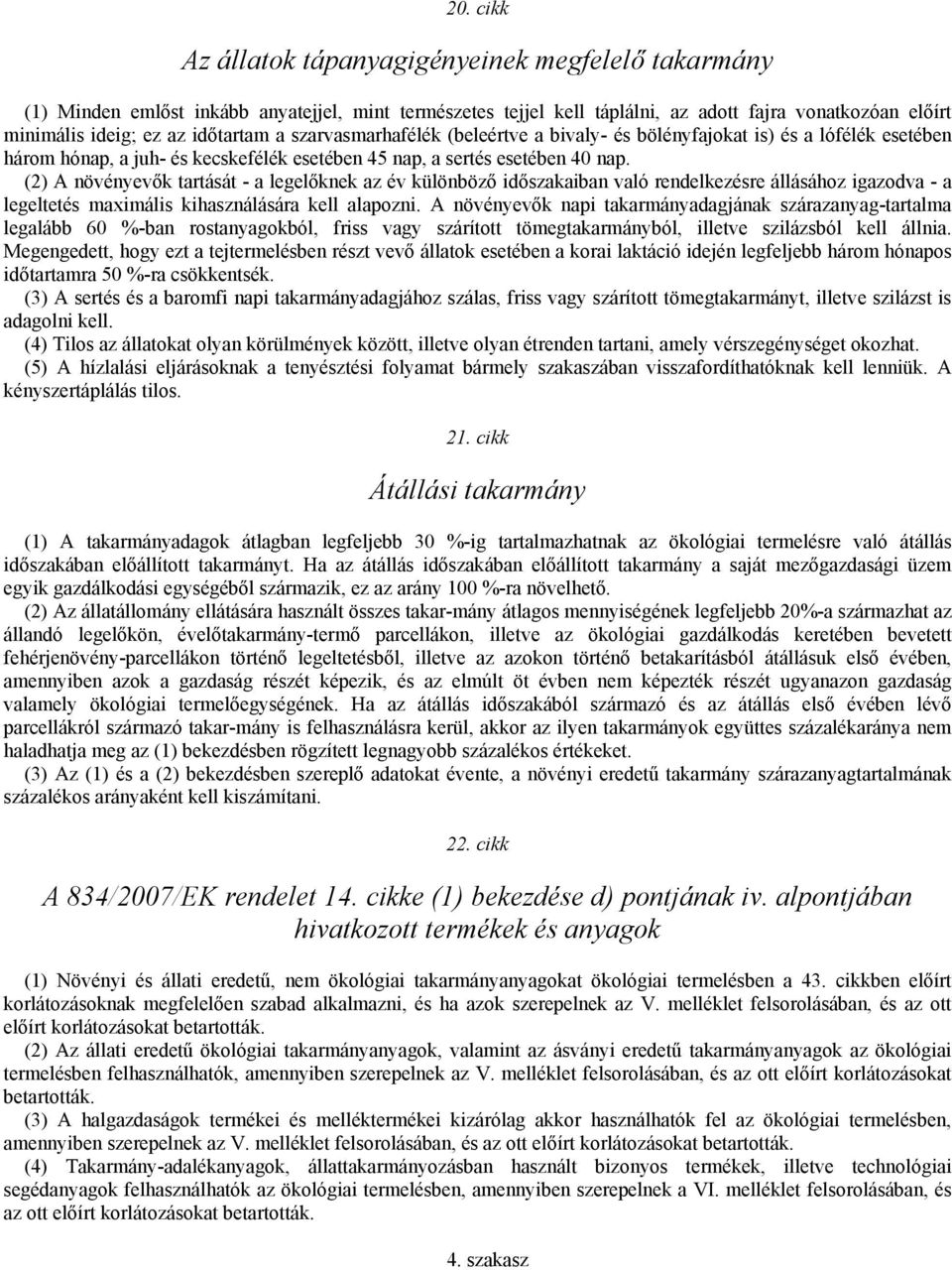 (2) A növényevők tartását - a legelőknek az év különböző időszakaiban való rendelkezésre állásához igazodva - a legeltetés maximális kihasználására kell alapozni.