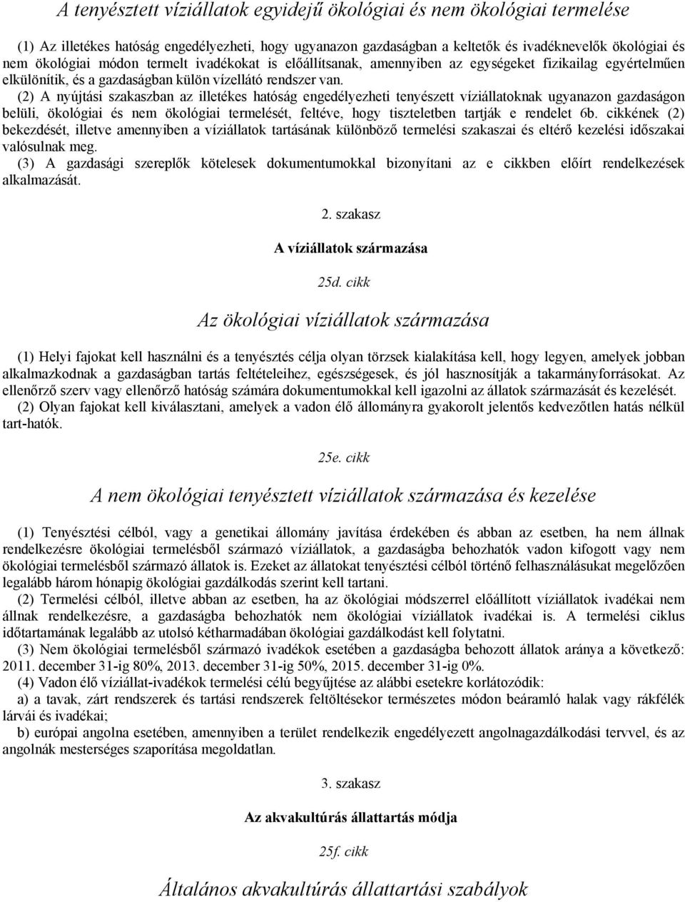 (2) A nyújtási szakaszban az illetékes hatóság engedélyezheti tenyészett víziállatoknak ugyanazon gazdaságon belüli, ökológiai és nem ökológiai termelését, feltéve, hogy tiszteletben tartják e