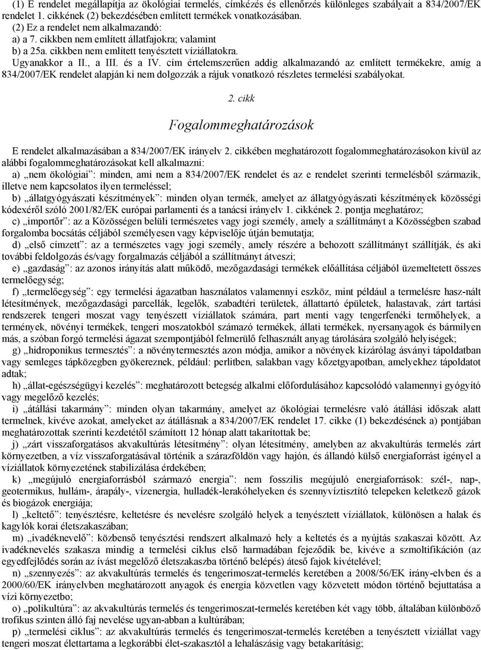 cím értelemszerűen addig alkalmazandó az említett termékekre, amíg a 834/2007/EK rendelet alapján ki nem dolgozzák a rájuk vonatkozó részletes termelési szabályokat. 2.