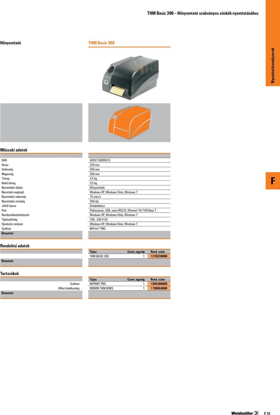 rendszer 4050118066012 329 mm 256 mm 200 mm 3,5 kg 3,5 kg Hőnyomtatás 75 mm/s 300 dpi Címketekercs Párhuzamos, USB, soros RS232, Ethernet 10/100