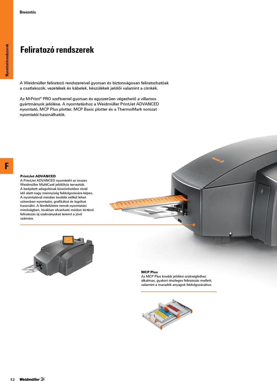 A nyomtatáshoz a Weidmüller PrintJet ADVANCED nyomtató, MCP Plus plotter, MCP Basic plotter és a ThermoMark sorozat nyomtatói használhatók.