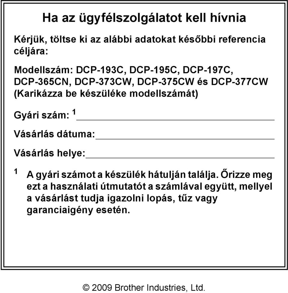 szám: 1 Vásárlás dátuma: Vásárlás helye: 1 A gyári számot a készülék hátulján találja.