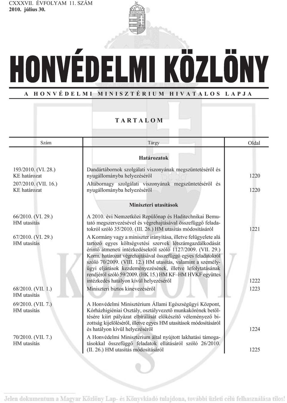 Miniszteri utasítások 66/2010. (VI. 29.) HM utasítás 67/2010. (VI. 29.) HM utasítás 68/2010. (VII. 1.) HM utasítás 69/2010. (VII. 7.) HM utasítás 70/2010. (VII. 7.) HM utasítás A 2010.