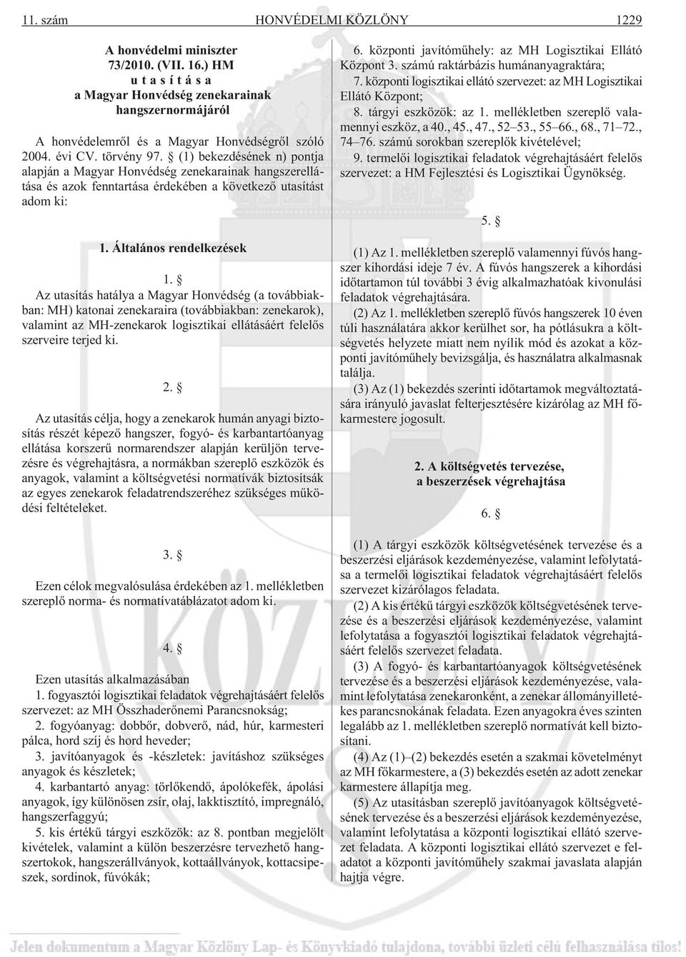 Az utasítás hatálya a Magyar Honvédség (a továbbiakban: MH) katonai zenekaraira (továbbiakban: zenekarok), valamint az MH-zenekarok logisztikai ellátásáért felelõs szerveire terjed ki. 2.