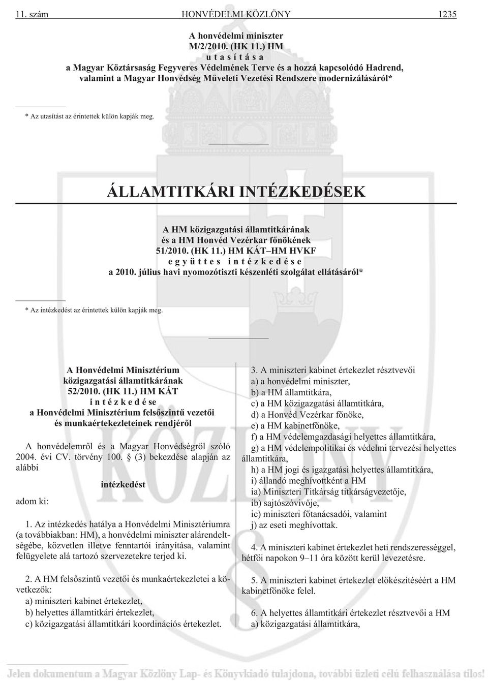 külön kapják meg. ÁLLAMTITKÁRI INTÉZKEDÉSEK A HM közigazgatási államtitkárának és a HM Honvéd Vezérkar fõnökének 51/2010. (HK 11.) HM KÁT HM HVKF együttes intézkedése a 2010.