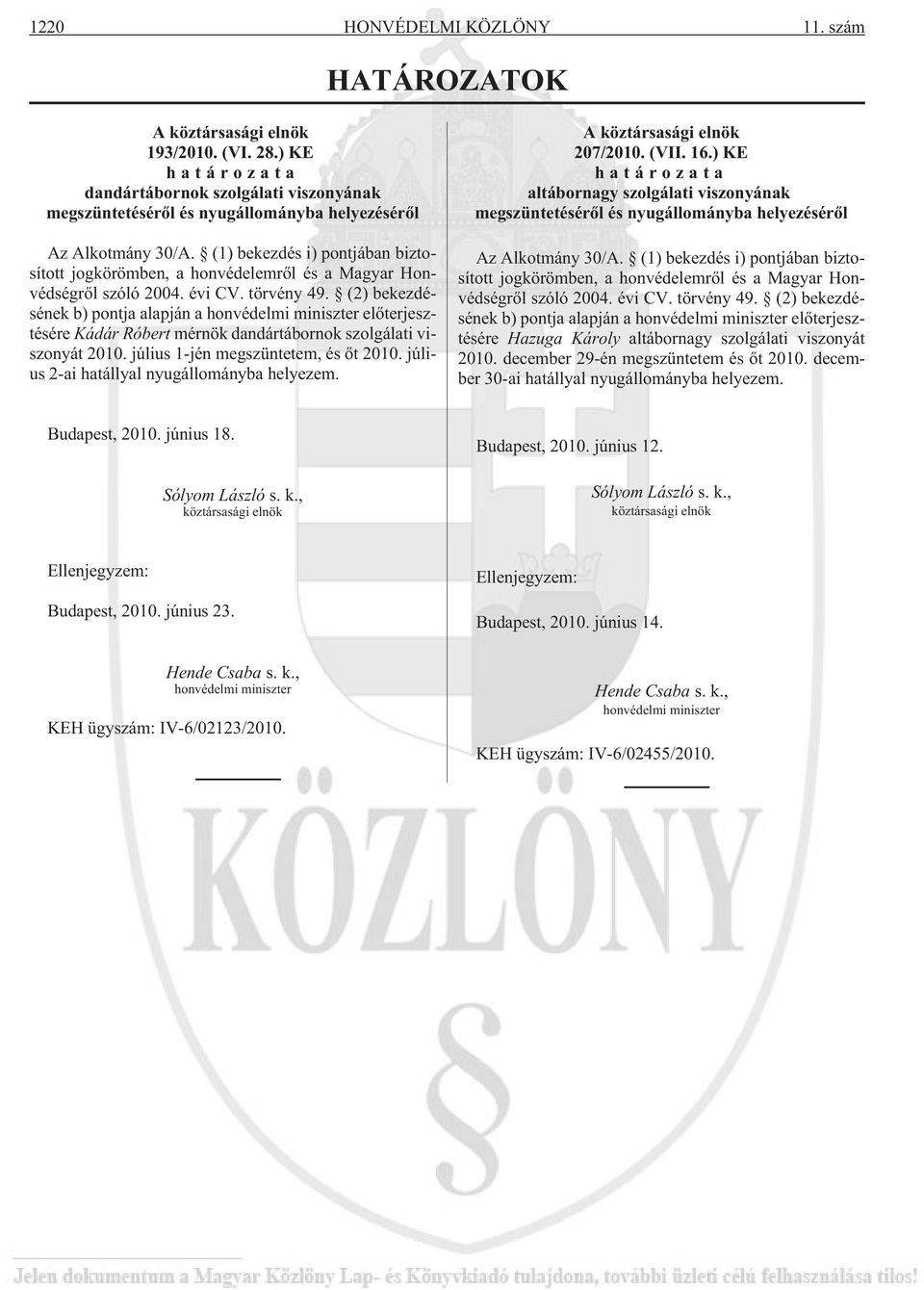 (1) bekezdés i) pontjában biztosított jogkörömben, a honvédelemrõl és a Magyar Honvédségrõl szóló 2004. évi CV. törvény 49.