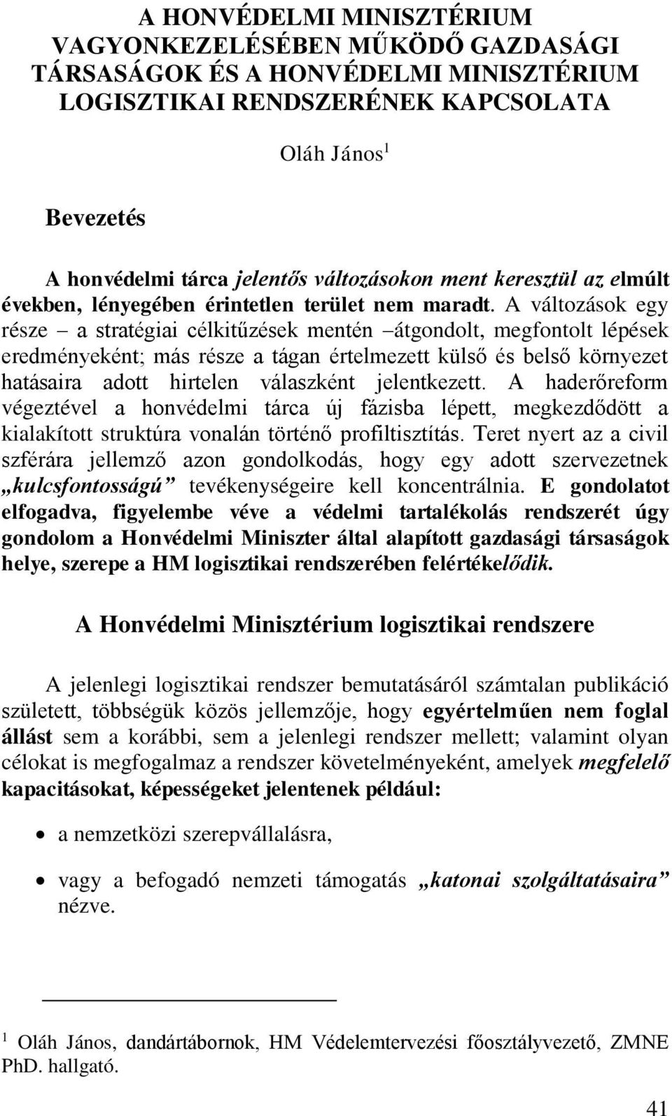 A változások egy része a stratégiai célkitűzések mentén átgondolt, megfontolt lépések eredményeként; más része a tágan értelmezett külső és belső környezet hatásaira adott hirtelen válaszként