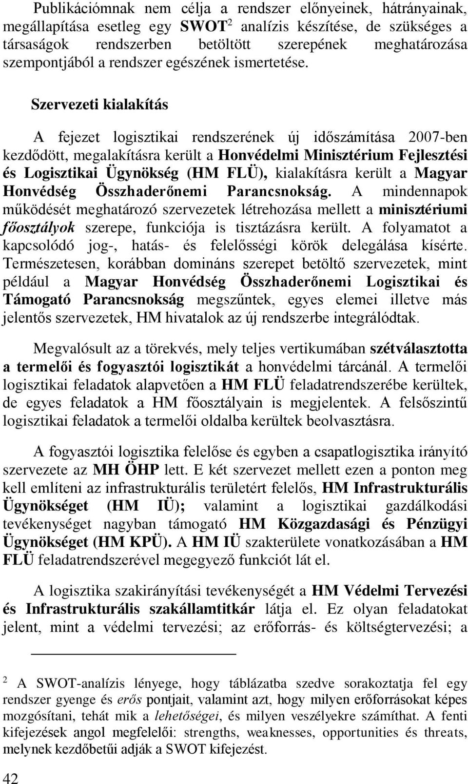 Szervezeti kialakítás A fejezet logisztikai rendszerének új időszámítása 2007-ben kezdődött, megalakításra került a Honvédelmi Minisztérium Fejlesztési és Logisztikai Ügynökség (HM FLÜ), kialakításra