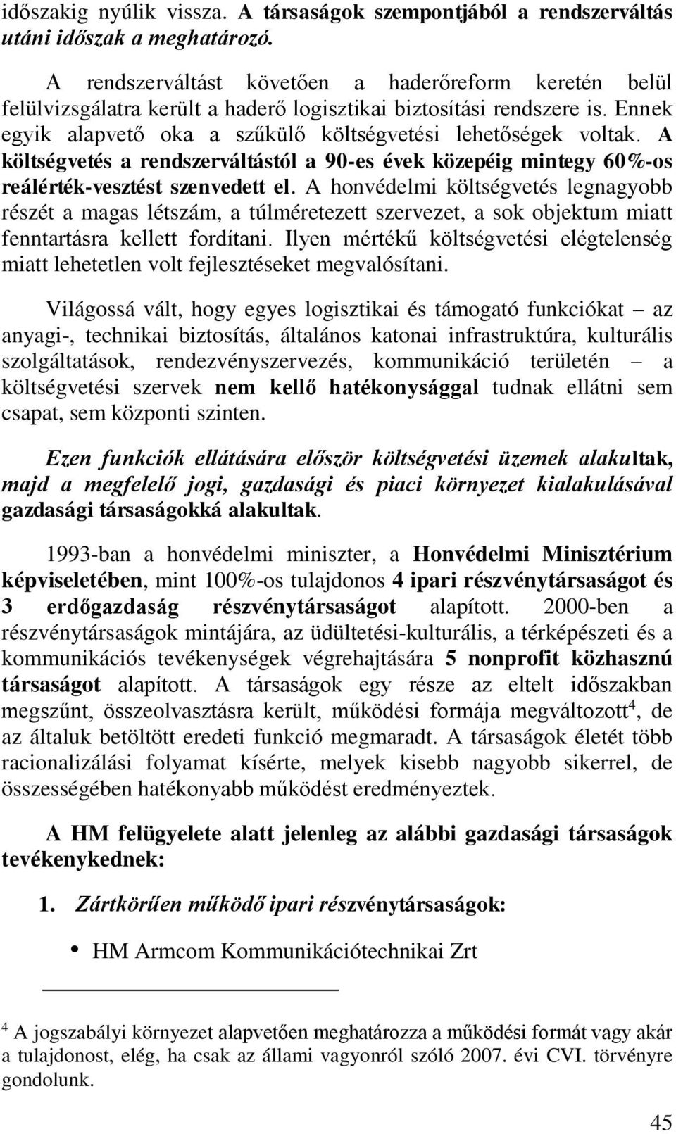 A költségvetés a rendszerváltástól a 90-es évek közepéig mintegy 60%-os reálérték-vesztést szenvedett el.