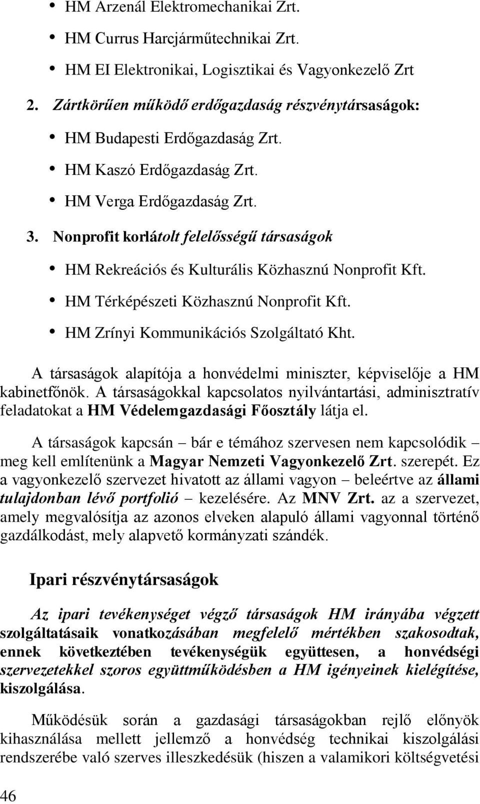 Nonprofit korlátolt felelősségű társaságok HM Rekreációs és Kulturális Közhasznú Nonprofit Kft. HM Térképészeti Közhasznú Nonprofit Kft. HM Zrínyi Kommunikációs Szolgáltató Kht.