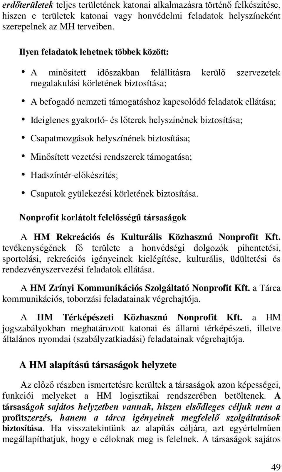 Ideiglenes gyakorló- és lőterek helyszínének biztosítása; Csapatmozgások helyszínének biztosítása; Minősített vezetési rendszerek támogatása; Hadszíntér-előkészítés; Csapatok gyülekezési körletének