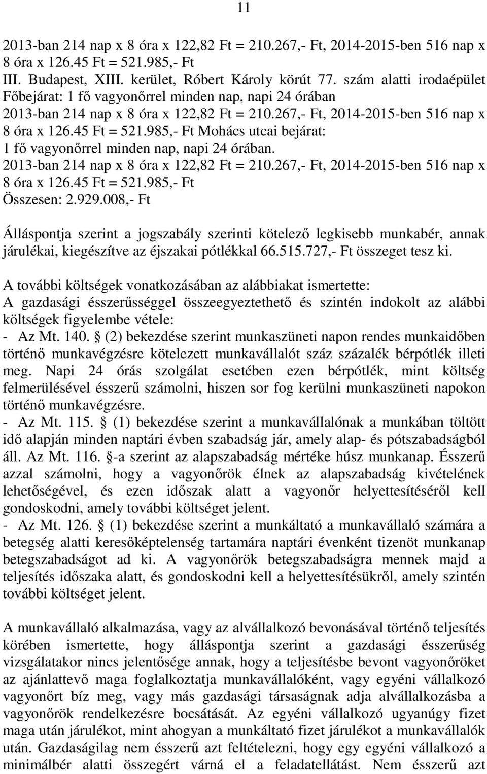 985,- Ft Mohács utcai bejárat: 1 fı vagyonırrel minden nap, napi 24 órában. 2013-ban 214 nap x 8 óra x 122,82 Ft = 210.267,- Ft, 2014-2015-ben 516 nap x 8 óra x 126.45 Ft = 521.985,- Ft Összesen: 2.