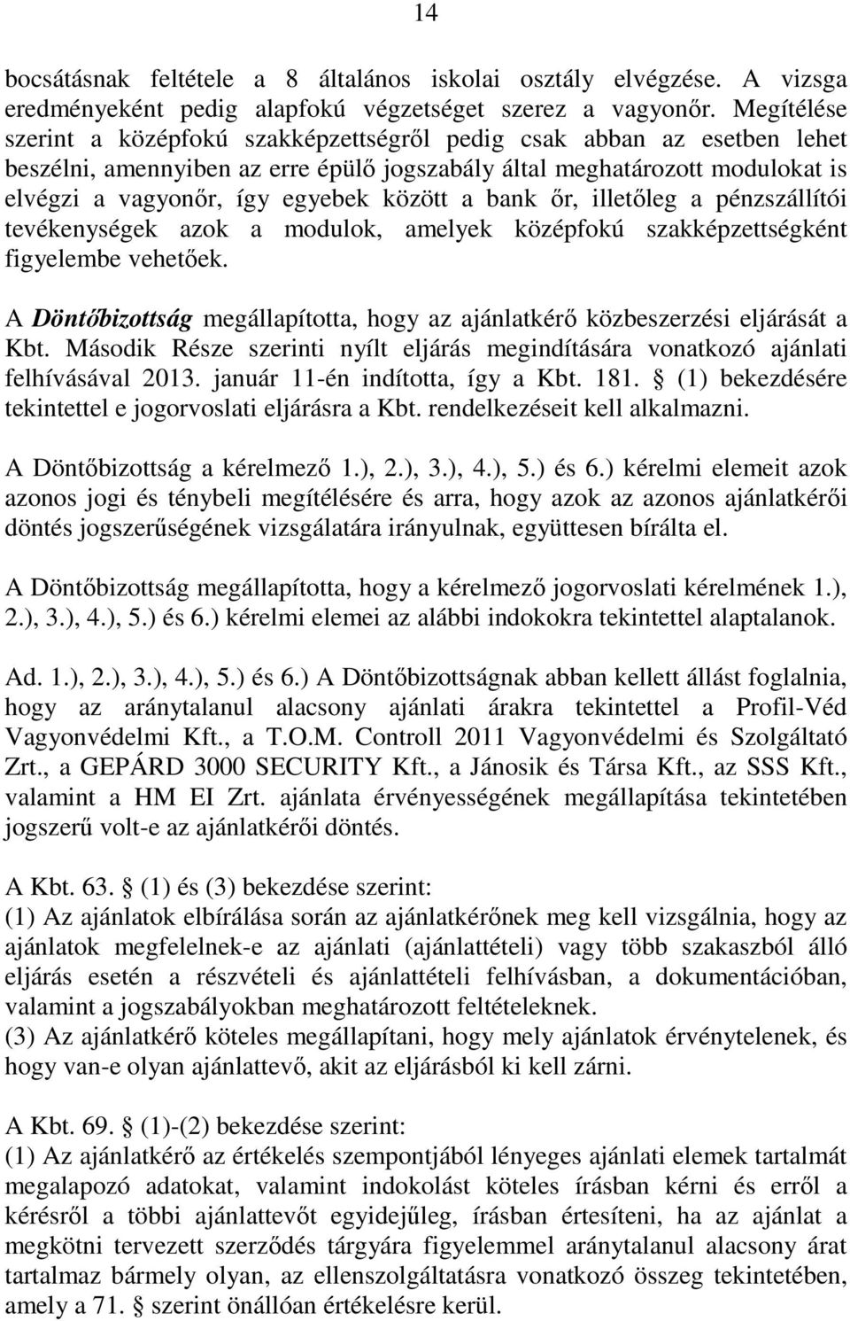 között a bank ır, illetıleg a pénzszállítói tevékenységek azok a modulok, amelyek középfokú szakképzettségként figyelembe vehetıek.