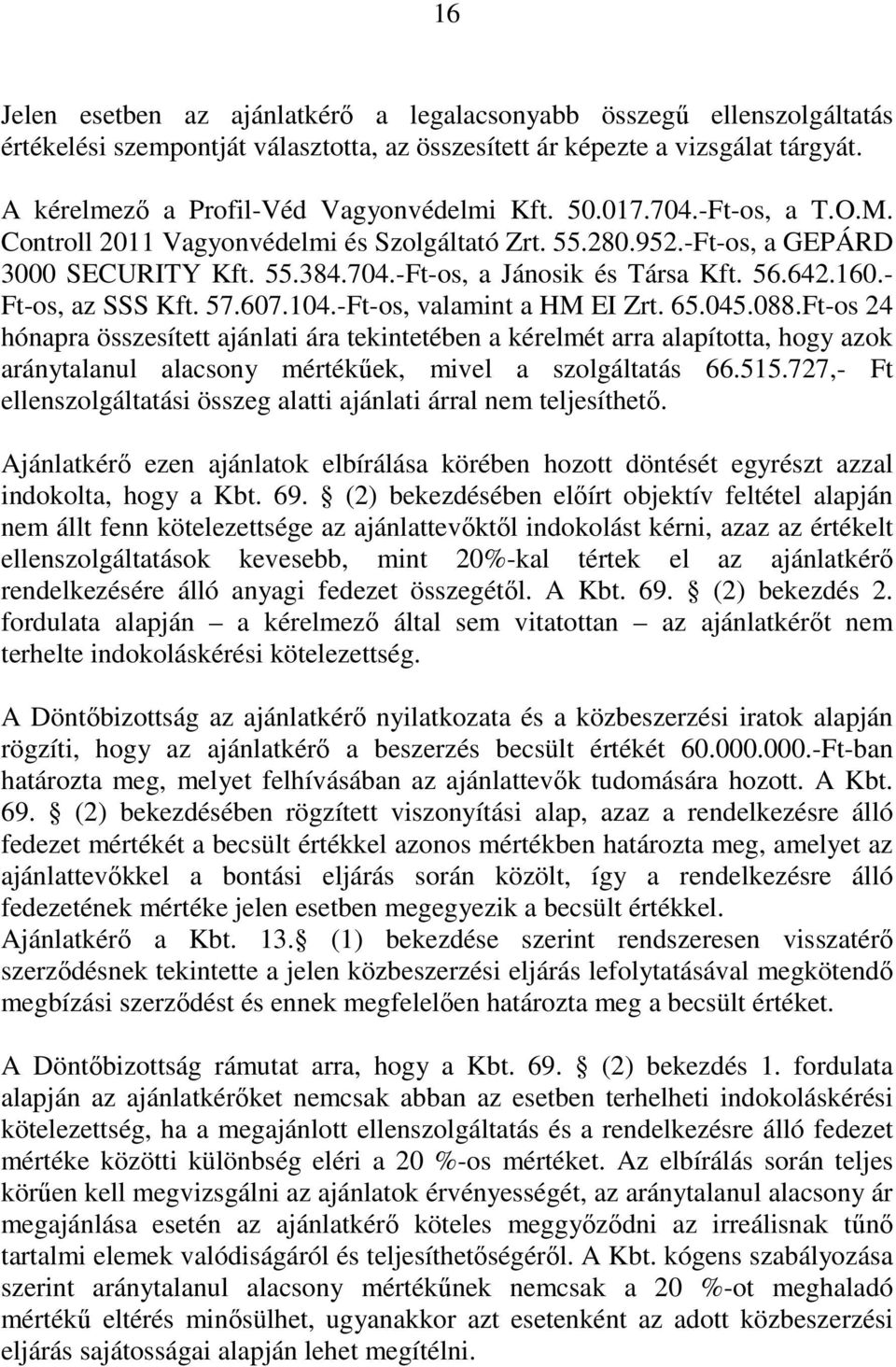 56.642.160.- Ft-os, az SSS Kft. 57.607.104.-Ft-os, valamint a HM EI Zrt. 65.045.088.